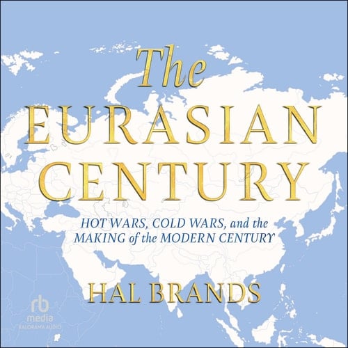 The Eurasian Century: Hot Wars, Cold Wars, and the Making of the Modern Century