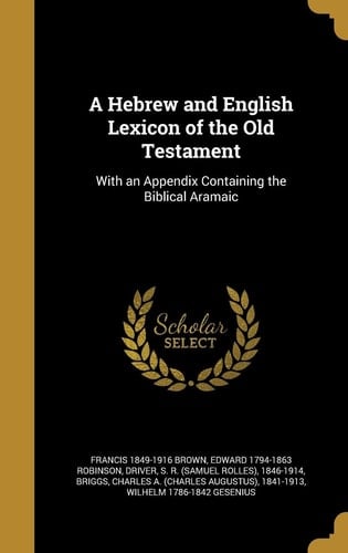 A Hebrew and English Lexicon of the Old Testament With an Appendix Containing the Biblical Aramaic