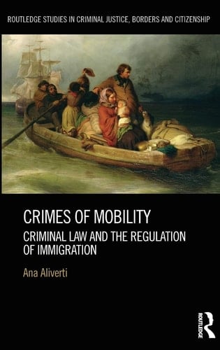 Crimes of Mobility Criminal Law and the Regulation of Immigration