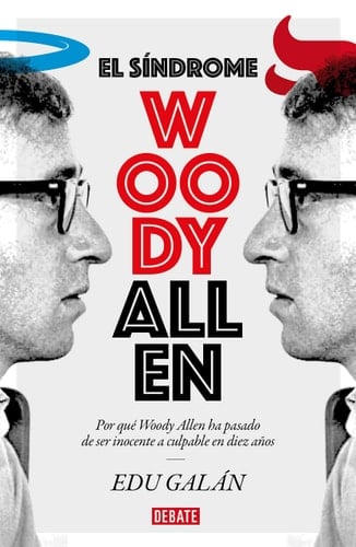 El síndrome Woody Allen : por qué Woody Allen ha pasado de ser inocente a culpable en diez años