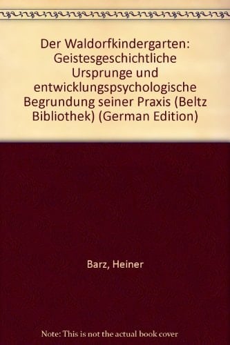 Der Waldorfkindergarten: Geistesgeschichtliche Ursprünge und entwicklungspsychologische Begründung seiner Praxis (Beltz Bibliothek) (German Edition)