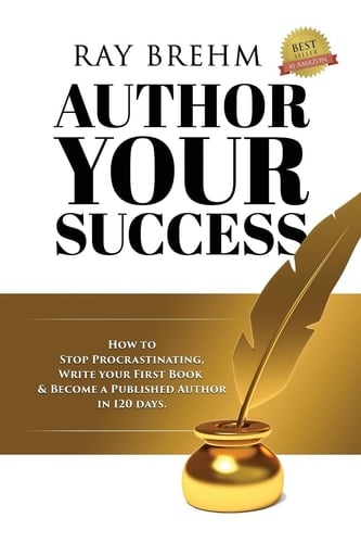Author Your Success How To Stop Procrastinating, Write Your First Book And Become A Published Author In 120 Days.