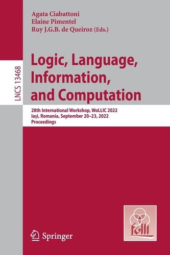 Logic, Language, Information, and Computation 28th International Workshop, WoLLIC 2022, Iași, Romania, September 20–23, 2022, Proceedings