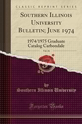 Southern Illinois University Bulletin; June 1974, Vol. 16 1974/1975 Graduate Catalog Carbondale (Classic Reprint)