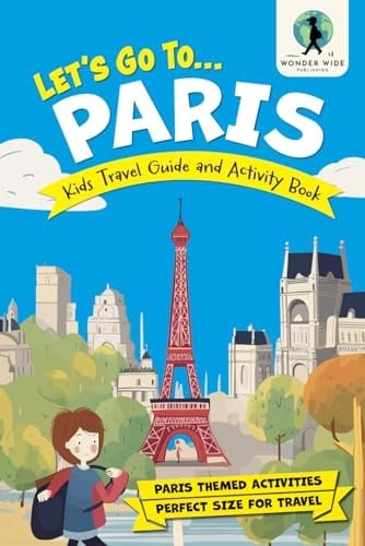 Let's Go To Paris: Kids Activity Book and Travel Guide — Feature Packed Paris Themed Activities and Fun Facts (Let's Go... Kids Travel Guides and Activity Books)