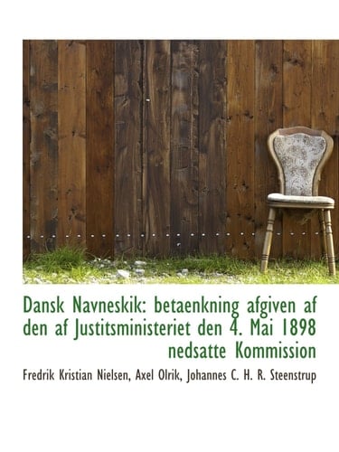 Dansk Navneskik: betaenkning afgiven af den af Justitsministeriet den 4. Mai 1898 nedsatte Kommissio