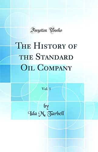 The History of the Standard Oil Company, Vol. 1 (Classic Reprint)