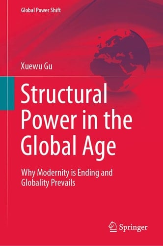 Structural Power in the Global Age Why Modernity is Ending and Globality Prevails