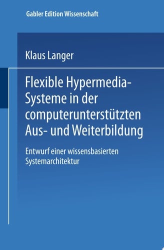 Flexible Hypermedia-Systeme in der computerunterstützten Aus- und Weiterbildung Entwurf einer wissensbasierten Systemarchitektur