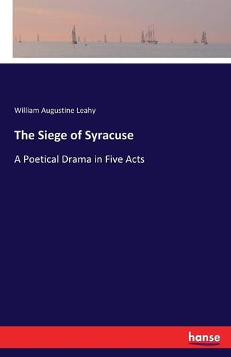 The Siege of Syracuse A Poetical Drama in Five Acts