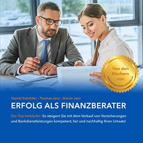 Erfolg Als Finanzberater Der Top-Verkäufer - So Steigern Sie Mit Dem Verkauf Von Versicherungen and Bankdienstleistungen Kompetent, Fair und Nachhaltig Ihren Umsatz!