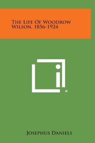 The Life of Woodrow Wilson, 1856-1924
