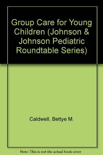 Group Care for Young Children: A Supplement to Parental Care (JOHNSON AND JOHNSON PEDIATRIC ROUND TABLE SERIES)