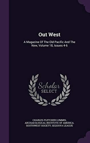 Out West A Magazine Of The Old Pacific And The New, Volume 18, Issues 4-6