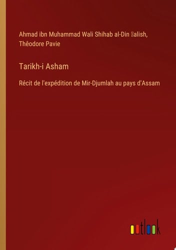 Tarikh-i Asham Récit de l'expédition de Mir-Djumlah au pays d'Assam