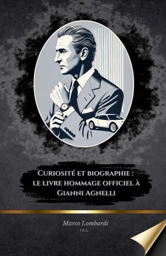 Curiosité et biographie : le livre hommage officiel à Gianni Agnelli: L'icône italienne qui a changé le monde des affaires et du luxe (French Edition)
