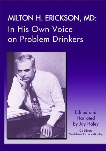 Milton H. Erickson,MD: In His Own Voice on Problem Drinkers