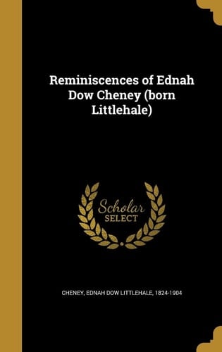 Reminiscences of Ednah Dow Cheney (Born Littlehale)