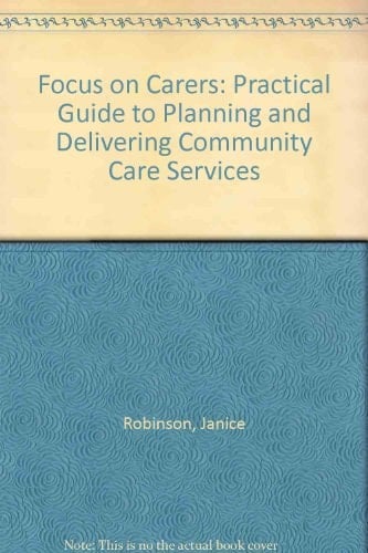 Focus on Carers A Practical Guide to Planning and Delivering Community Care Services