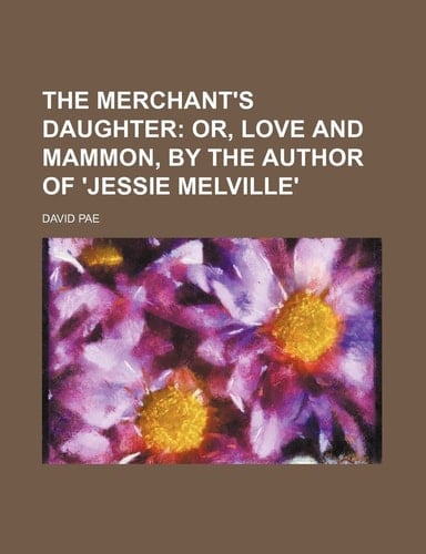 The merchant's daughter; or, Love and mammon, by the author of 'Jessie Melville'
