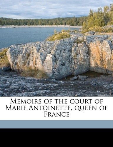 Memoirs of the court of Marie Antoinette, queen of France Volume 1