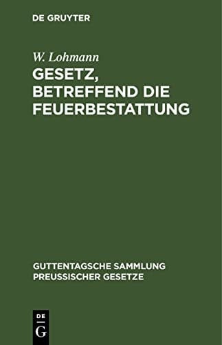 Gesetz, Betreffend Die Feuerbestattung Vom 14. September 1911. Nebst Ausführungsanweisung Vom 29. September 1911
