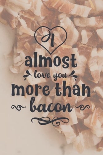 I Almost Love You More than Bacon: Bullet Planner Journal With Funny Sayings and Sarcastic Quotes. Coworker and Lovers Gifts.