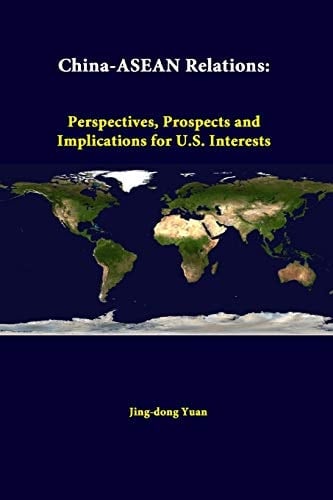 China-ASEAN Relations Perspectives, Prospects And Implications For U.S. Interests