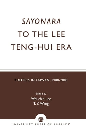 Sayonara to the Lee Teng-hui Era: Politics in Taiwan, 1988-2000