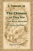 The Chinese as They are Their Moral, Social and Literary Character : a New Analysis of the Language : with Succinct Views of Their Principal Arts and Sciences