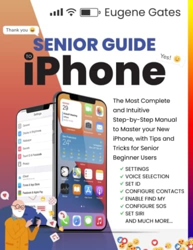 Senior Guide to IPhone The Most Complete and Intuitive Step-By-Step Manual to Master Your New IPhone, with Tips and Tricks for Senior Beginner Users (Updated and Illustrated Instructions)
