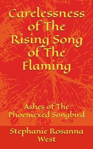 Carelessness of The Rising Song of The Flaming: Ashes of The Phoeniexed Songbird (The Carelessness Musical Fantasy Series)
