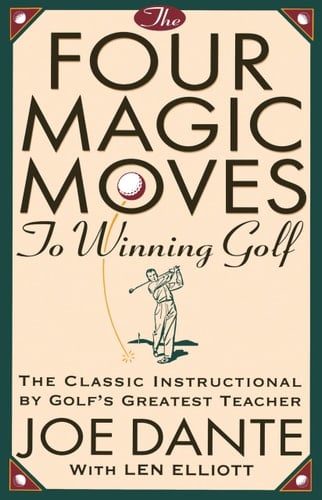 The Four Magic Moves to Winning Golf The Classic Instructional by Golf's Greatest Teacher