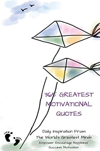 365 Greatest Inspirational Quotes Daily Inspiration From The World's Greatest Minds Empower Encourage Happiness Success Motivation 120 Pages 6x9 Inches
