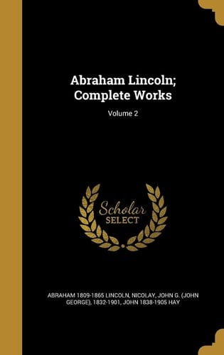 Abraham Lincoln; Complete Works; Volume 2