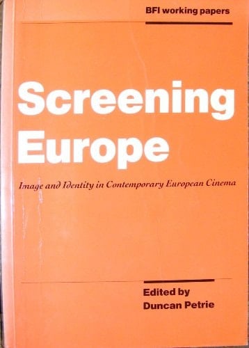 Screening Europe: Imaging and Identity in Contemporary European Cinema (Bfi Working Papers)