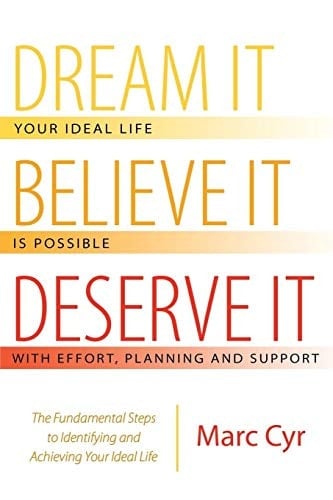 Dream It, Believe It, Deserve It The Fundamental Steps to Identifying and Achieving Your Ideal Life