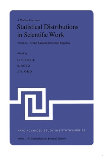 A Modern Course on Statistical Distributions in Scientific Work Volume 2 — Model Building and Model Selection Proceedings of the NATO Advanced Study Institute held at the University of Calgary, Calgary, Alberta, Canada July 29 – August 10, 1974