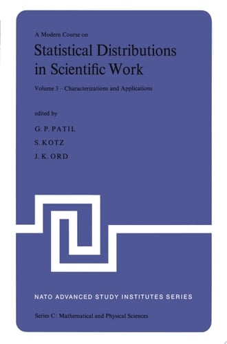 A Modern Course on Statistical Distributions in Scientific Work Volume 3 — Characterizations and Applications Proceedings of the NATO Advanced Study Institute held at the University of Calgary, Calgary, Alberta, Canada July 29 – August 10, 1974
