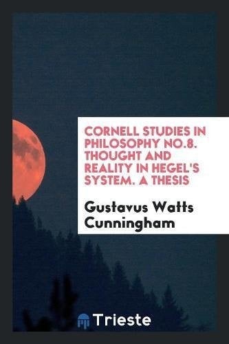 Cornell Studies in Philosophy No. 8. Thought and Reality in Hegel's System. a Thesis