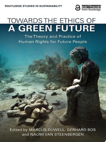 Towards the Ethics of a Green Future The Theory and Practice of Human Rights for Future People