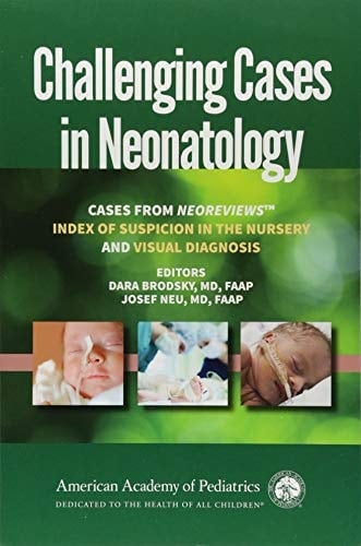 Challenging Cases in Neonatology Cases from NeoReviews Index of Suspicion in the Nursery and Visual Diagnosis