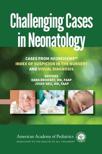 Challenging Cases in Neonatology Cases from NeoReviews "Index of Suspicion in the Nursery" and "Visual Diagnosis"