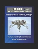 Apollo and America's Moon Landing Program Unconventional, Contrary, and Ugly: The Lunar Landing Research Vehicle (NASA SP-2004-4535)