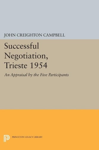 Successful Negotiation, Trieste 1954 An Appraisal by the Five Participants