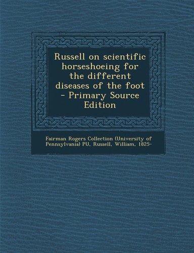 Russell on Scientific Horseshoeing for the Different Diseases of the Foot - Primary Source Edition