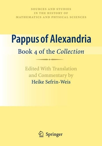Pappus of Alexandria: Book 4 of the Collection Edited With Translation and Commentary by Heike Sefrin-Weis