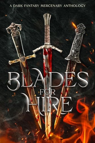 Blades for Hire: A Dark Fantasy Mercenary Anthology