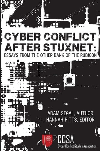 Cyber Conflict After Stuxnet Essays from the Other Bank of the Rubicon