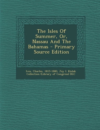 The Isles of Summer, Or, Nassau and the Bahamas - Primary Source Edition